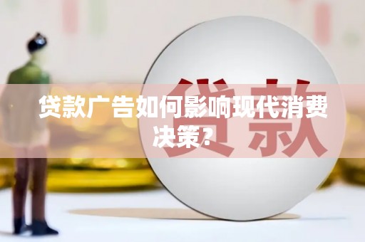 方城贷款广告如何影响现代消费决策？