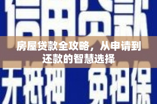 方城房屋贷款全攻略，从申请到还款的智慧选择