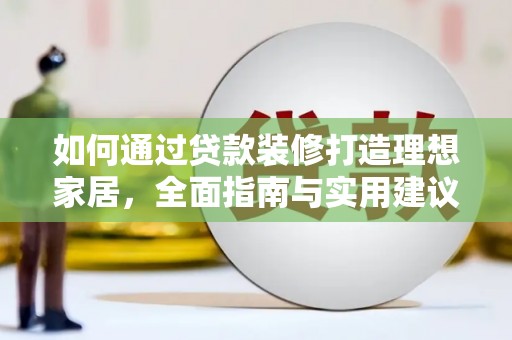 方城如何通过贷款装修打造理想家居，全面指南与实用建议
