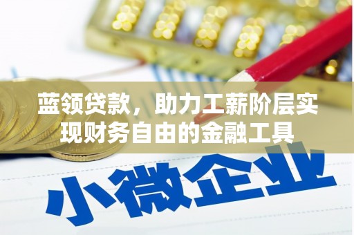 方城蓝领贷款，助力工薪阶层实现财务自由的金融工具