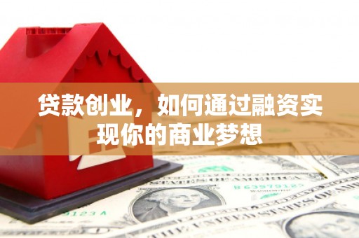 方城贷款创业，如何通过融资实现你的商业梦想