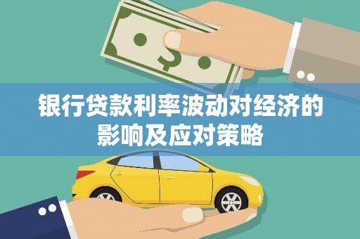方城银行贷款利率波动对经济的影响及应对策略