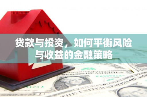 方城贷款与投资，如何平衡风险与收益的金融策略